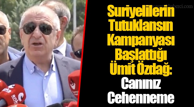 Suriyelilerin Tutuklansın Kampanyası Başlattığı Ümit Özdağ: Canınız Cehenneme