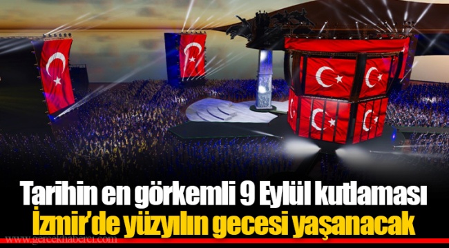 Tarihin en görkemli 9 Eylül kutlaması İzmir’de yüzyılın gecesi yaşanacak 