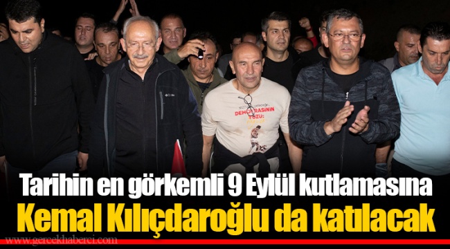 Tarihin en görkemli 9 Eylül kutlamasına Kemal Kılıçdaroğlu da katılacak