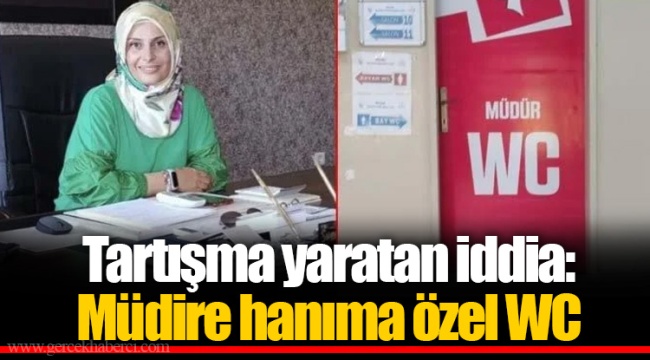 Tartışma yaratan iddia: Müdire hanıma özel WC