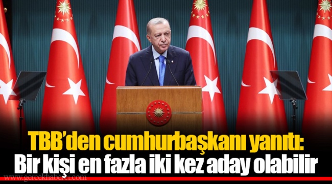 TBB’den cumhurbaşkanı yanıtı: Bir kişi en fazla iki kez aday olabilir