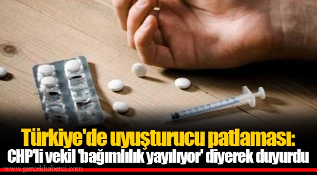 Türkiye'de uyuşturucu patlaması: CHP'li vekil 'bağımlılık yayılıyor' diyerek duyurdu