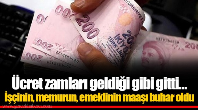 Ücret zamları geldiği gibi gitti... İşçinin, memurun, emeklinin maaşı buhar oldu