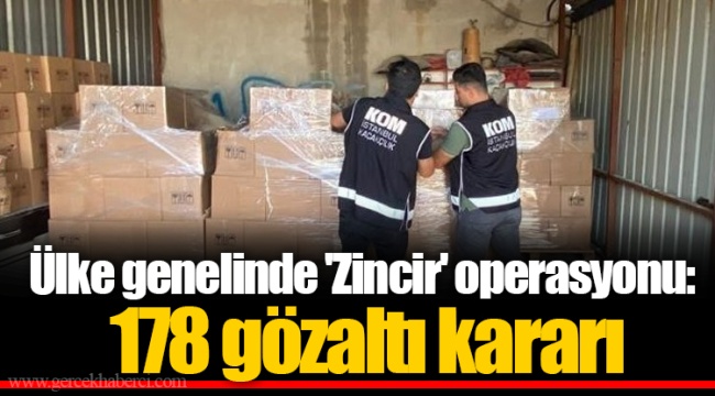 Ülke genelinde 'Zincir' operasyonu: 178 gözaltı kararı