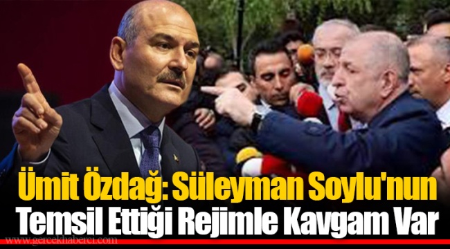 Ümit Özdağ: Süleyman Soylu'nun Temsil Ettiği Rejimle Kavgam Var