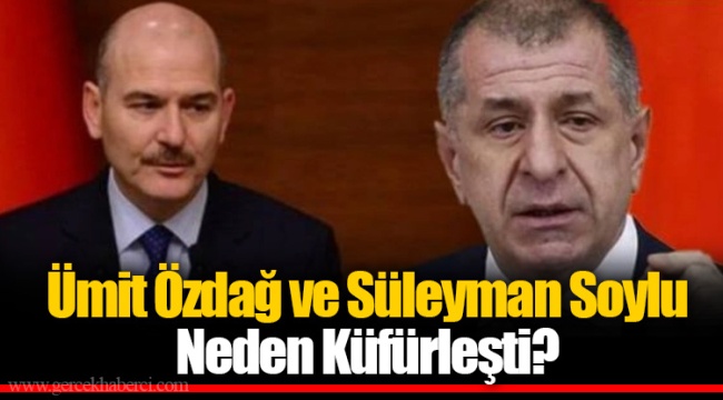 Ümit Özdağ ve Süleyman Soylu Neden Küfürleşti?
