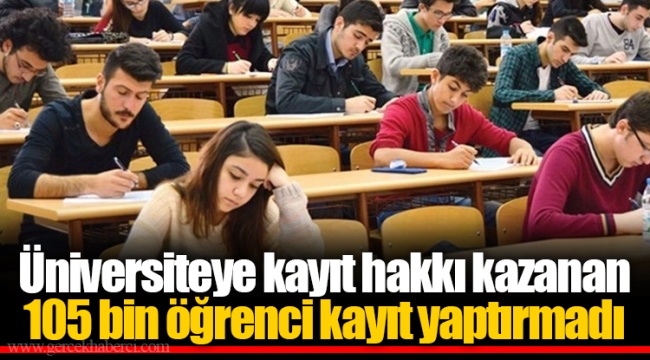 Üniversiteye kayıt hakkı kazanan 105 bin öğrenci kayıt yaptırmadı