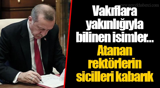 Vakıflara yakınlığıyla bilinen isimler...  Atanan rektörlerin sicilleri kabarık