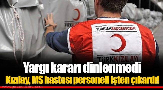 Yargı kararı dinlenmedi  Kızılay, MS hastası personeli işten çıkardı!
