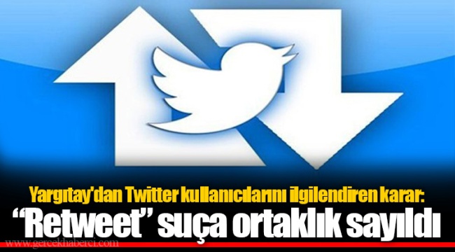 Yargıtay'dan Twitter kullanıcılarını ilgilendiren karar: “Retweet” suça ortaklık sayıldı