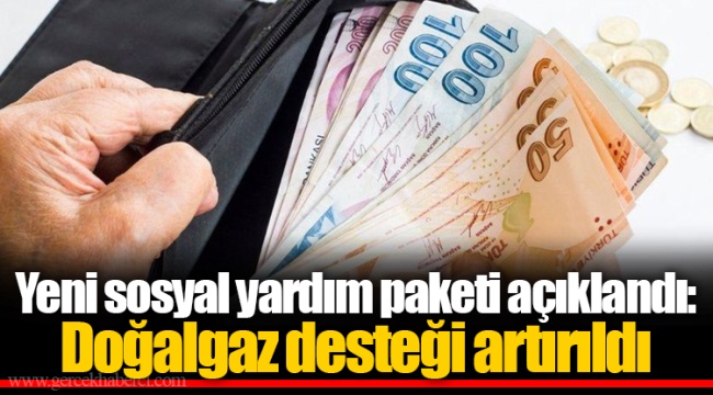 Yeni sosyal yardım paketi açıklandı: Doğalgaz desteği artırıldı