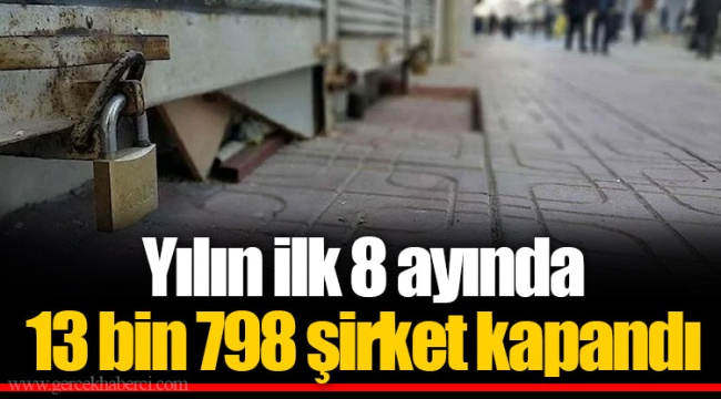 Yılın ilk 8 ayında 13 bin 798 şirket kapandı
