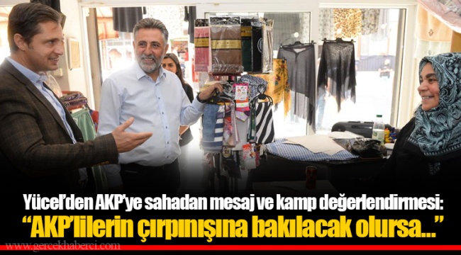 Yücel’den AKP’ye sahadan mesaj ve kamp değerlendirmesi: “AKP’lilerin çırpınışına bakılacak olursa…"