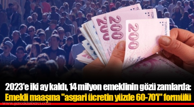2023'e iki ay kaldı, 14 milyon emeklinin gözü zamlarda: Emekli maaşına "asgari ücretin yüzde 60-70'i" formülü