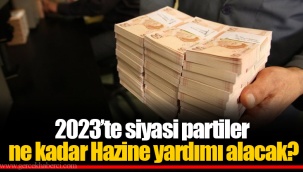 2023’te siyasi partiler ne kadar Hazine yardımı alacak?