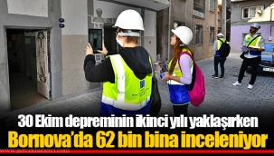 30 Ekim depreminin ikinci yılı yaklaşırken Bornova’da 62 bin bina inceleniyor