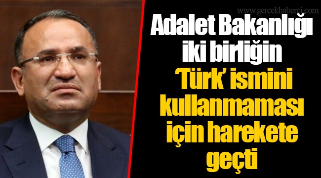Adalet Bakanlığı iki birliğin ‘Türk’ ismini kullanmaması için harekete geçti