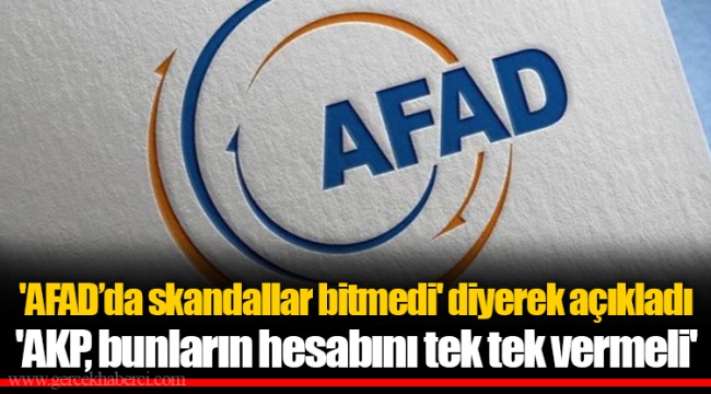 'AFAD’da skandallar bitmedi' diyerek açıkladı  'AKP, bunların hesabını tek tek vermeli'