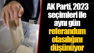 AK Parti, 2023 seçimleri ile aynı gün referandum olasılığını düşünüyor