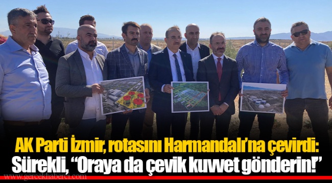 AK Parti İzmir, rotasını Harmandalı’na çevirdi: Sürekli, “Oraya da çevik kuvvet gönderin!”