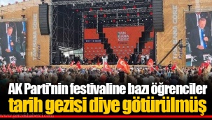 AK Parti'nin festivaline bazı öğrenciler tarih gezisi diye götürülmüş