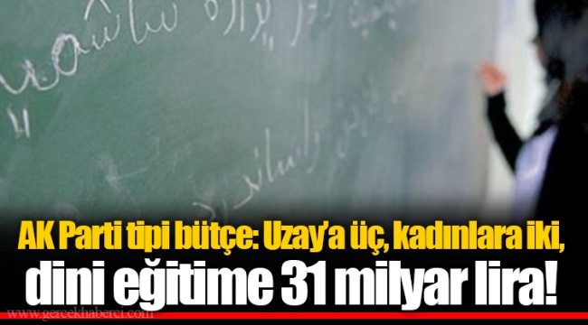 AK Parti tipi bütçe: Uzay’a üç, kadınlara iki, dini eğitime 31 milyar lira!