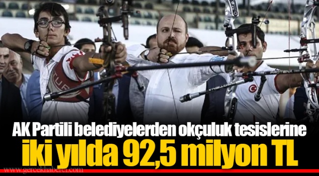 AK Partili belediyelerden okçuluk tesislerine iki yılda 92,5 milyon TL