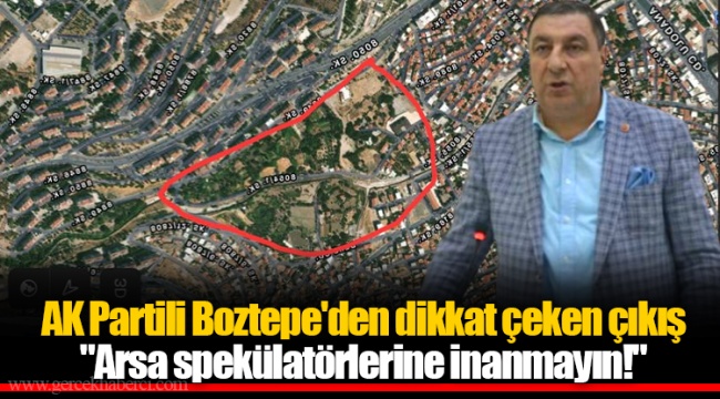 AK Partili Boztepe'den dikkat çeken çıkış "Arsa spekülatörlerine inanmayın!"
