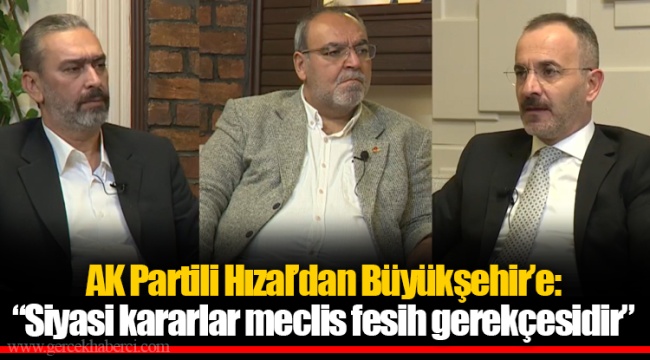 AK Partili Hızal'dan Büyükşehir'e: "Siyasi kararlar meclis fesih gerekçesidir"