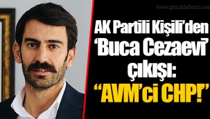 AK Partili Kişili’den ‘Buca Cezaevi’ çıkışı: “AVM’ci CHP!”