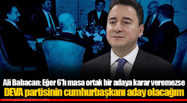 Ali Babacan: Eğer 6'lı masa ortak bir adaya karar veremezse DEVA partisinin cumhurbaşkanı aday olacağım