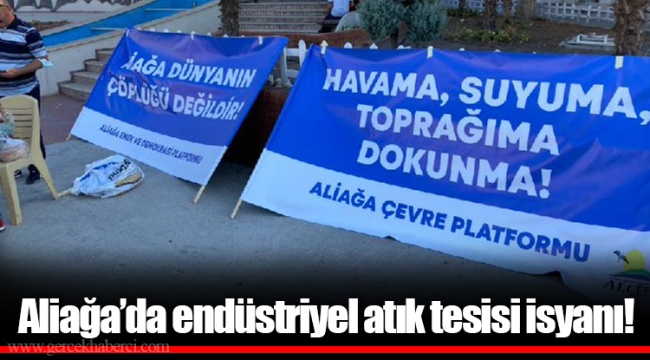Aliağa’da endüstriyel atık tesisi isyanı!