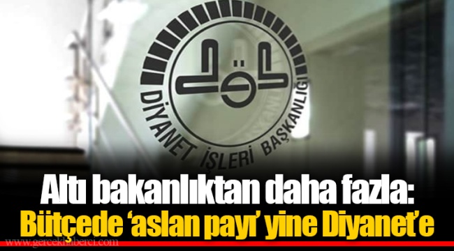 Altı bakanlıktan daha fazla: Bütçede ‘aslan payı’ yine Diyanet’e