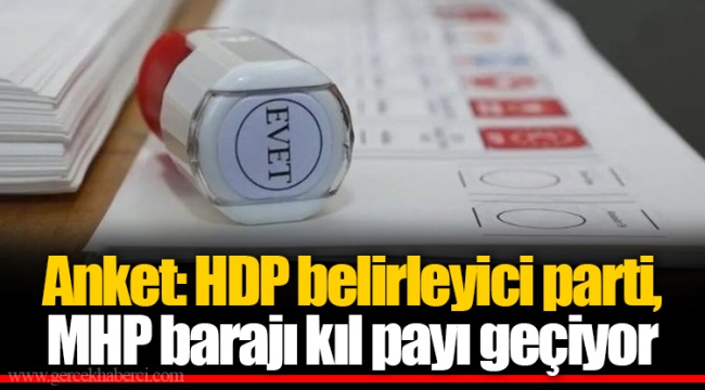 Anket: HDP belirleyici parti, MHP barajı kıl payı geçiyor