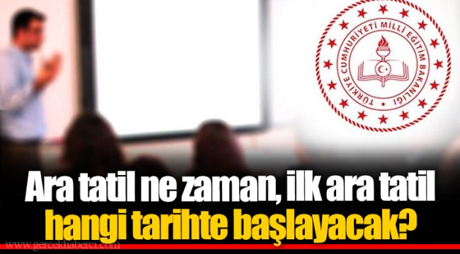 Ara tatil ne zaman, ilk ara tatil hangi tarihte başlayacak?