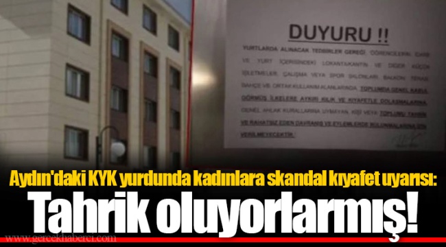 Aydın&#039;daki KYK yurdunda kadınlara skandal kıyafet uyarısı: Tahrik oluyorlarmış!