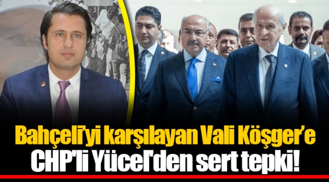 Bahçeli’yi karşılayan Vali Köşger’e CHP'li Yücel'den sert tepki!