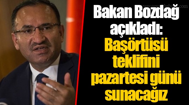 Bakan Bozdağ açıkladı: Başörtüsü teklifini pazartesi günü sunacağız
