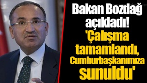 Bakan Bozdağ açıkladı! 'Çalışma tamamlandı, Cumhurbaşkanımıza sunuldu'