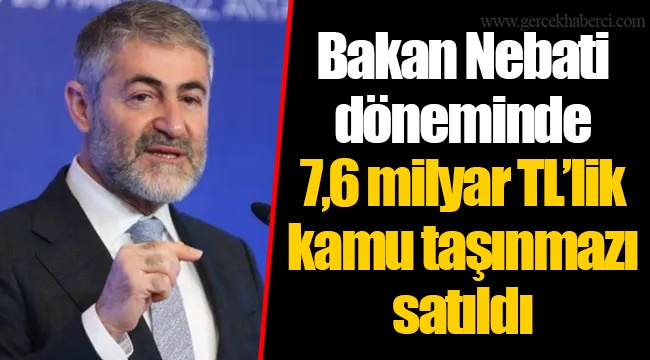 Bakan Nebati döneminde 7,6 milyar TL’lik kamu taşınmazı satıldı