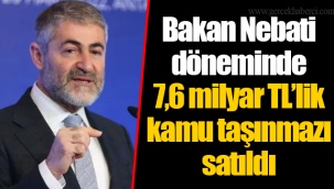 Bakan Nebati döneminde 7,6 milyar TL’lik kamu taşınmazı satıldı