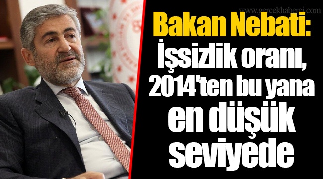 Bakan Nebati: İşsizlik oranı, 2014'ten bu yana en düşük seviyede