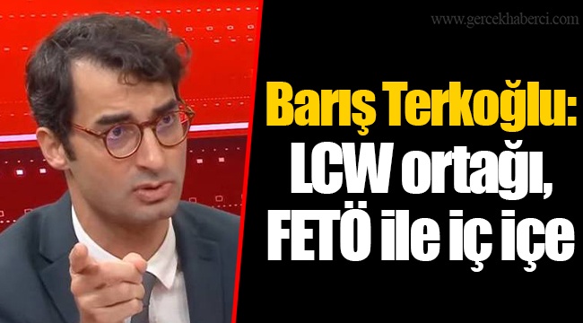 Barış Terkoğlu: LCW ortağı, FETÖ ile iç içe