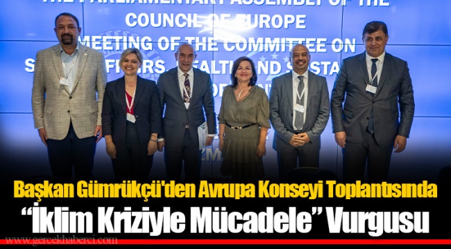 Başkan Gümrükçü&#039;den Avrupa Konseyi Toplantısında “İklim Kriziyle Mücadele” Vurgusu