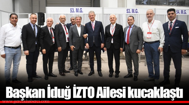 Başkan İduğ İZTO Ailesi kucaklaştı