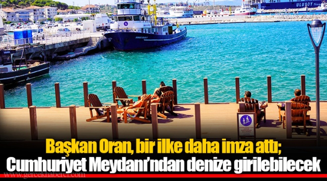 Başkan Oran, bir ilke daha imza attı; Cumhuriyet Meydanı’ndan denize girilebilecek