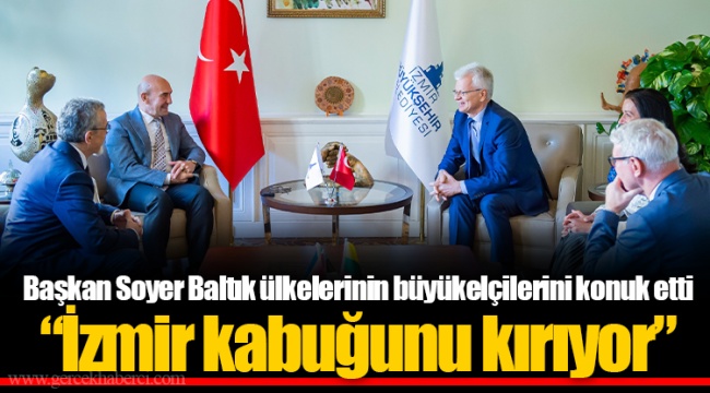Başkan Soyer Baltık ülkelerinin büyükelçilerini konuk etti “İzmir kabuğunu kırıyor”