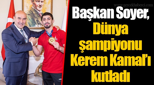 Başkan Soyer, Dünya şampiyonu Kerem Kamal’ı kutladı