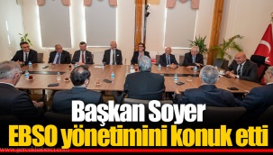 Başkan Soyer EBSO yönetimini konuk etti