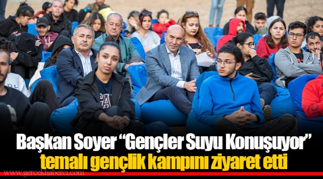 Başkan Soyer “Gençler Suyu Konuşuyor” temalı gençlik kampını ziyaret etti